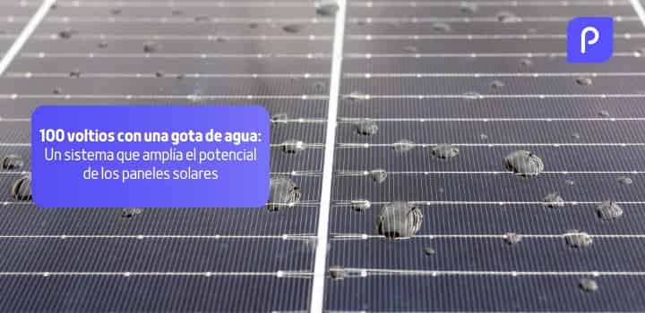 Un sistema capaz de generar 100 voltios con una gota de agua amplía el potencial de los paneles solares
