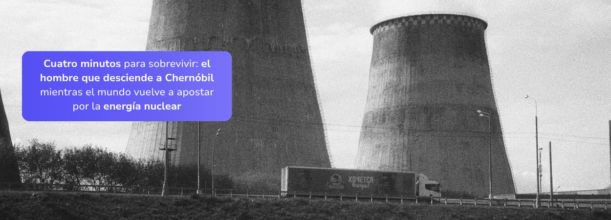 Cuatro minutos para sobrevivir: el hombre que desciende a Chernóbil mientras el mundo vuelve a apostar por la energía nuclear